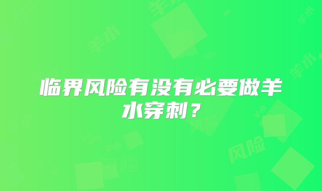 临界风险有没有必要做羊水穿刺?
