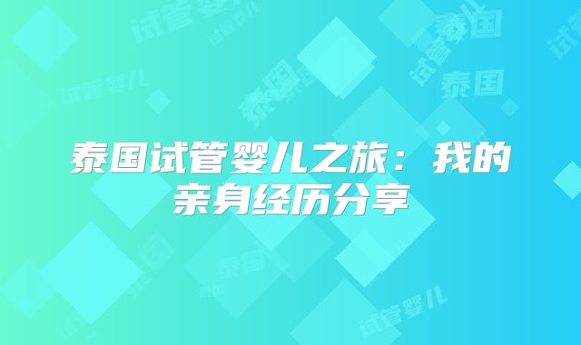 泰国试管婴儿之旅:我的亲身经历分享