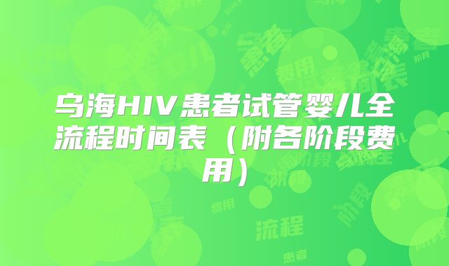 乌海HIV患者试管婴儿全流程时间表（附各阶段费用）