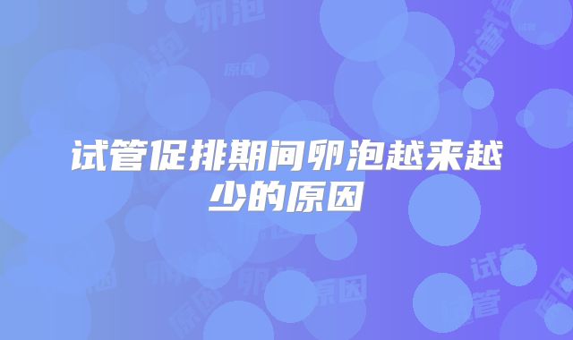 试管促排期间卵泡越来越少的原因