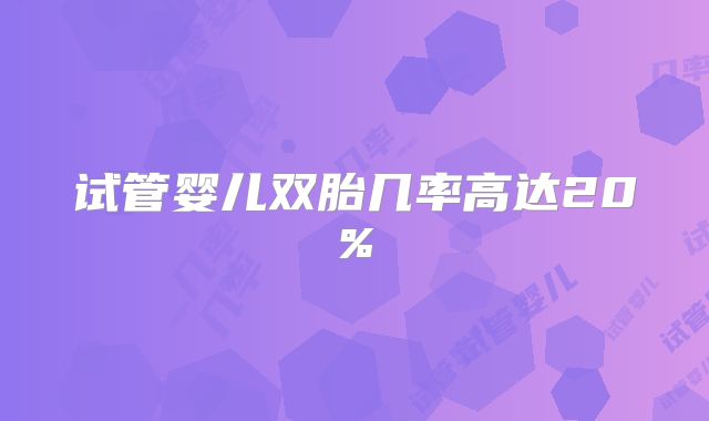 试管婴儿双胎几率高达20%