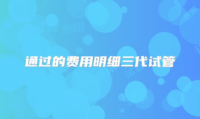 通过的费用明细三代试管