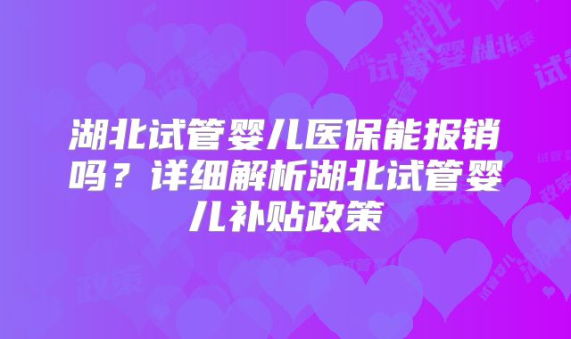 湖北试管婴儿医保能报销吗？详细解析湖北试管婴儿补贴政策