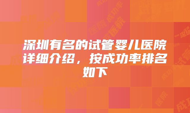 深圳有名的试管婴儿医院详细介绍，按成功率排名如下
