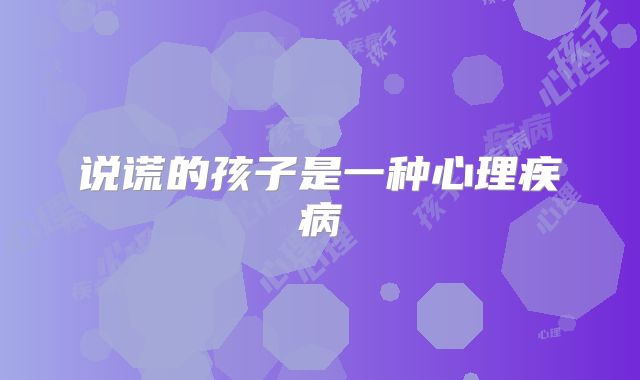 说谎的孩子是一种心理疾病