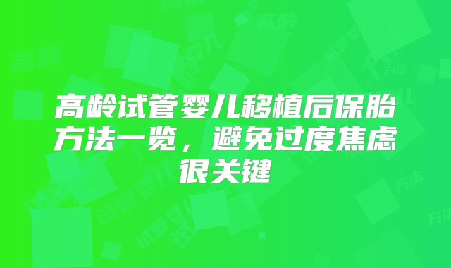 高龄试管婴儿移植后保胎方法一览，避免过度焦虑很关键