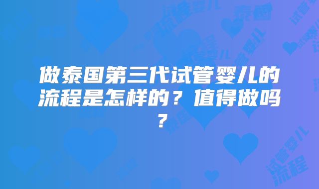 做泰国第三代试管婴儿的流程是怎样的？值得做吗？