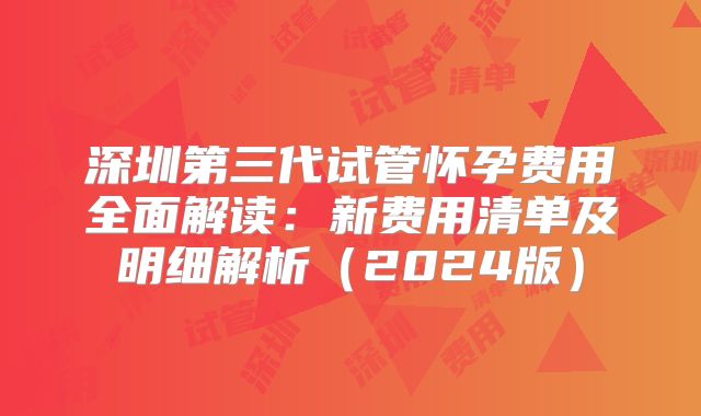 深圳第三代试管怀孕费用全面解读：新费用清单及明细解析（2024版）
