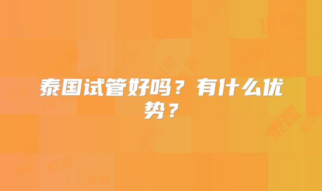 泰国试管好吗？有什么优势？