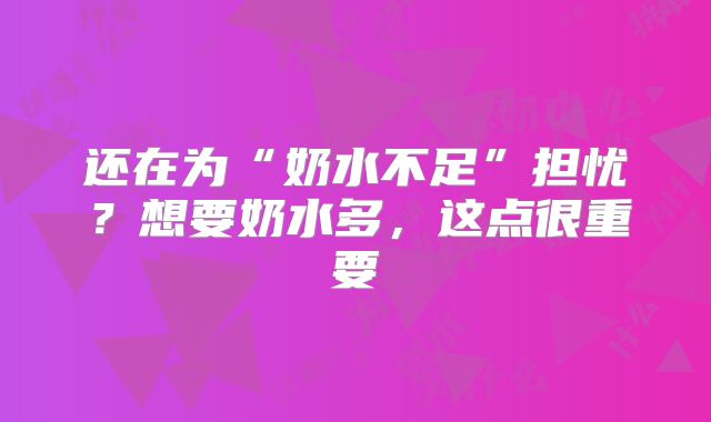 还在为“奶水不足”担忧?想要奶水多,这点很重要