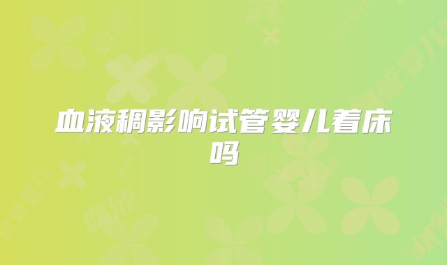 血液稠影响试管婴儿着床吗