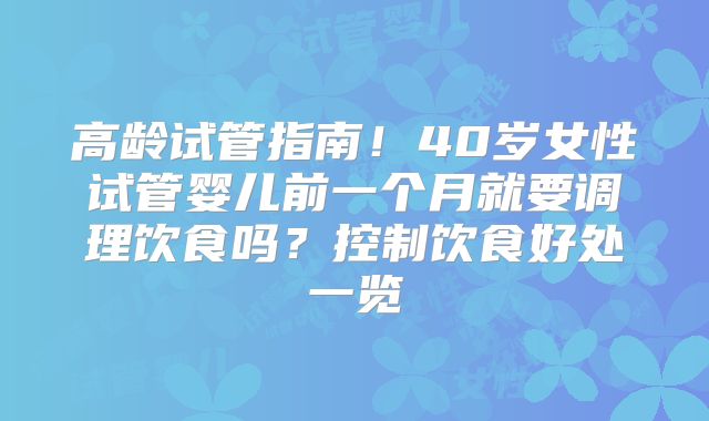 高龄试管指南！40岁女性试管婴儿前一个月就要调理饮食吗？控制饮食好处一览