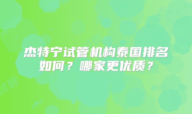 杰特宁试管机构泰国排名如何？哪家更优质？