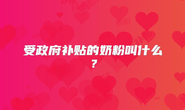 受政府补贴的奶粉叫什么？