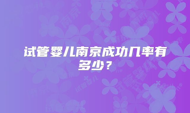 试管婴儿南京成功几率有多少?