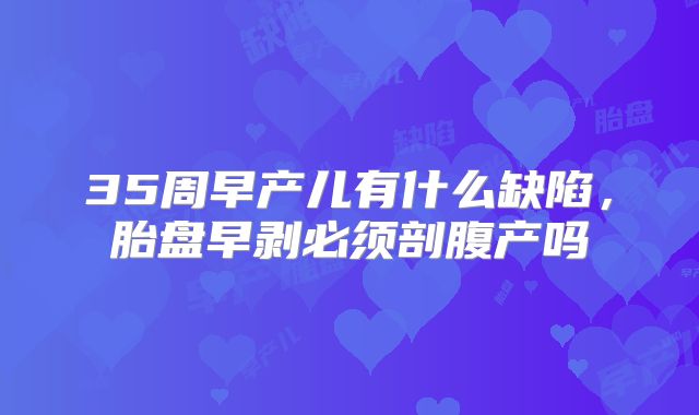 35周早产儿有什么缺陷，胎盘早剥必须剖腹产吗