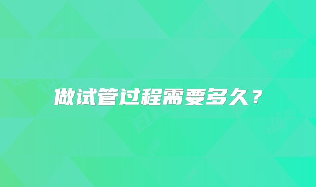 做试管过程需要多久？