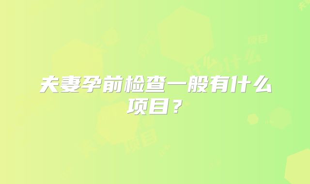 夫妻孕前检查一般有什么项目？
