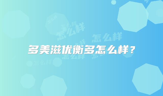 多美滋优衡多怎么样？