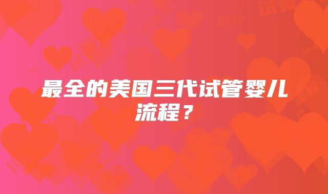 最全的美国三代试管婴儿流程?