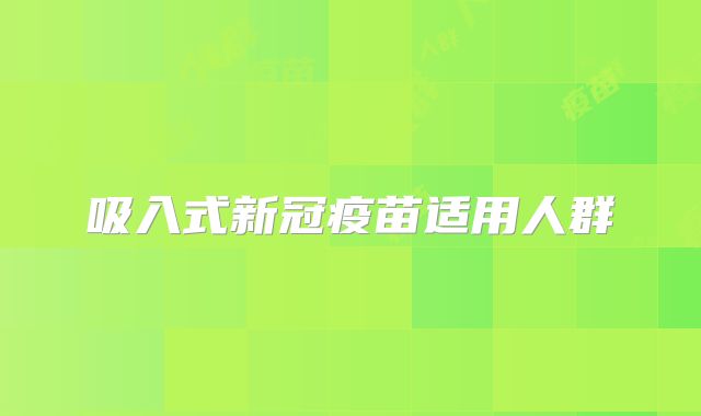 吸入式新冠疫苗适用人群