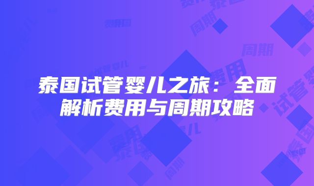 泰国试管婴儿之旅：全面解析费用与周期攻略