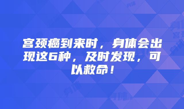 宫颈癌到来时，身体会出现这6种，及时发现，可以救命！
