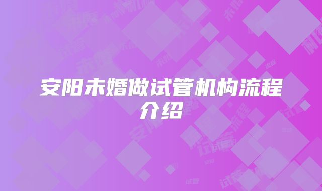 安阳未婚做试管机构流程介绍