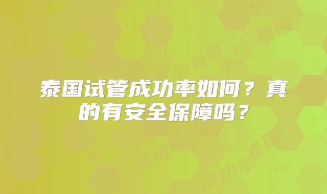 泰国试管成功率如何？真的有安全保障吗？