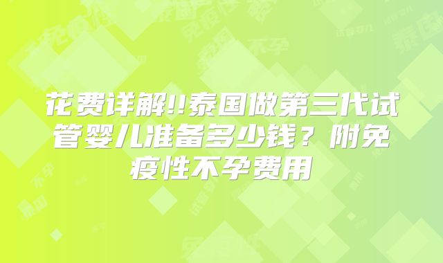 花费详解!!泰国做第三代试管婴儿准备多少钱？附免疫性不孕费用