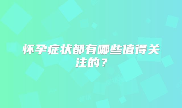 怀孕症状都有哪些值得关注的？
