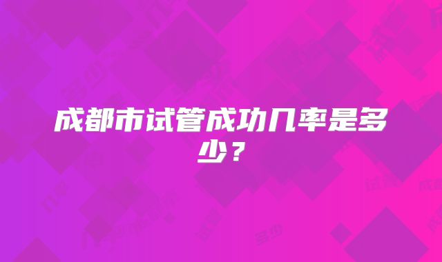 成都市试管成功几率是多少？