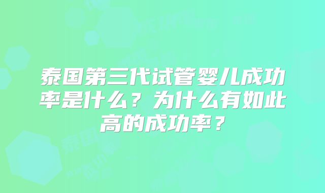 泰国第三代试管婴儿成功率是什么?为什么有如此高的成功率?