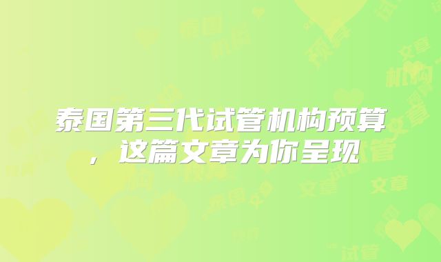 泰国第三代试管机构预算，这篇文章为你呈现