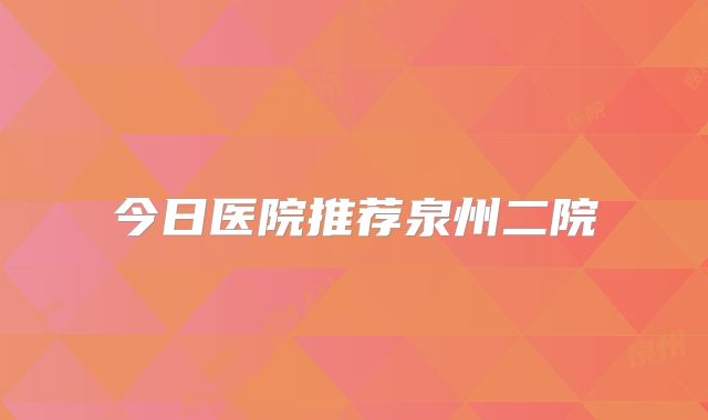 今日医院推荐泉州二院