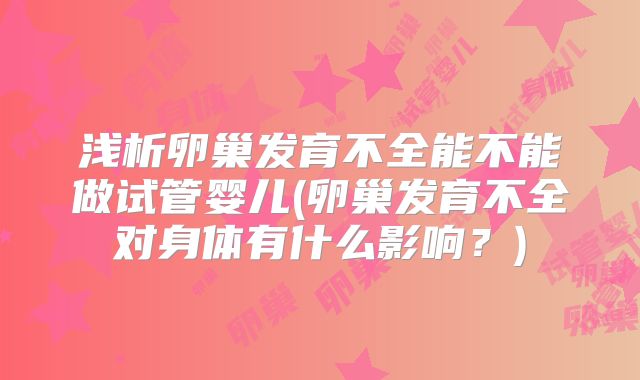 浅析卵巢发育不全能不能做试管婴儿(卵巢发育不全对身体有什么影响？)