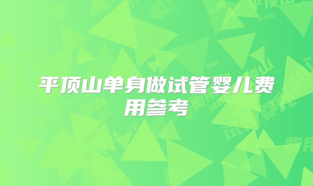 平顶山单身做试管婴儿费用参考