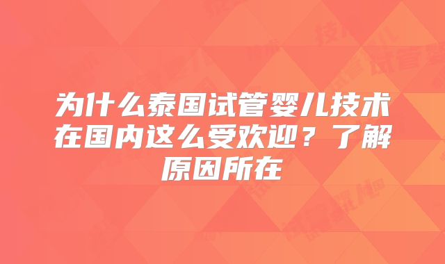 为什么泰国试管婴儿技术在国内这么受欢迎?了解原因所在
