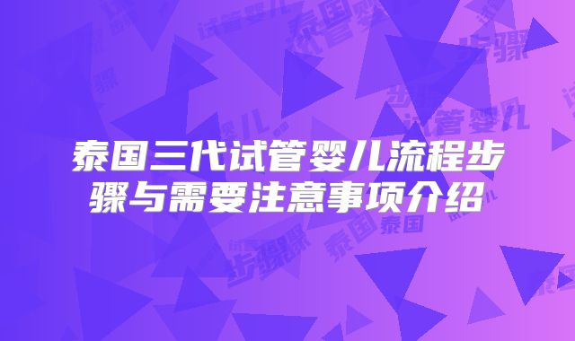 泰国三代试管婴儿流程步骤与需要注意事项介绍