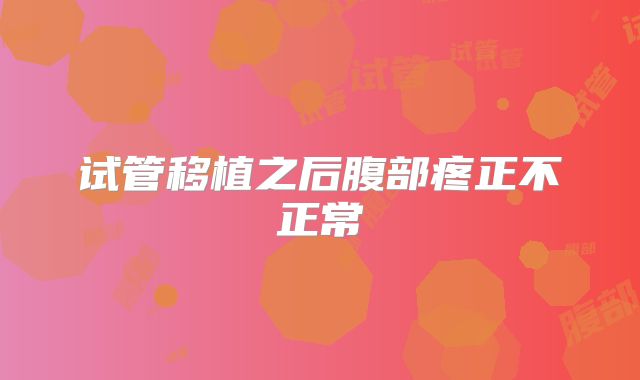 试管移植之后腹部疼正不正常