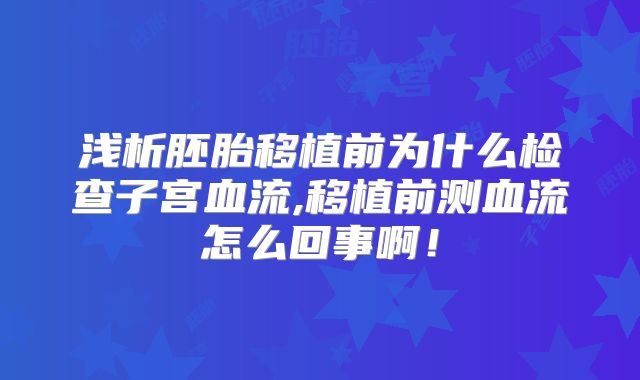 浅析胚胎移植前为什么检查子宫血流,移植前测血流怎么回事啊！
