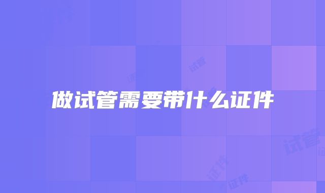 做试管需要带什么证件