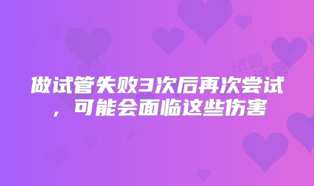 做试管失败3次后再次尝试，可能会面临这些伤害