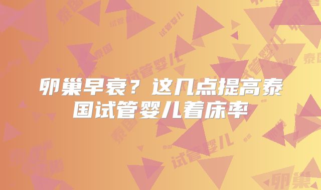 卵巢早衰？这几点提高泰国试管婴儿着床率