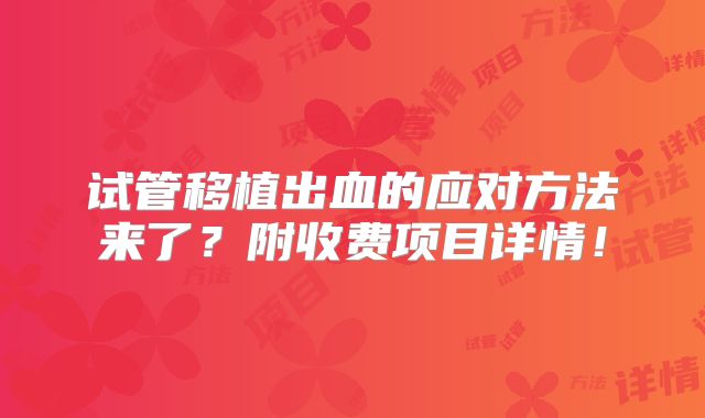 试管移植出血的应对方法来了？附收费项目详情！