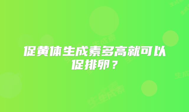 促黄体生成素多高就可以促排卵？