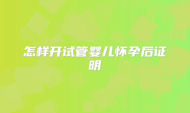 怎样开试管婴儿怀孕后证明