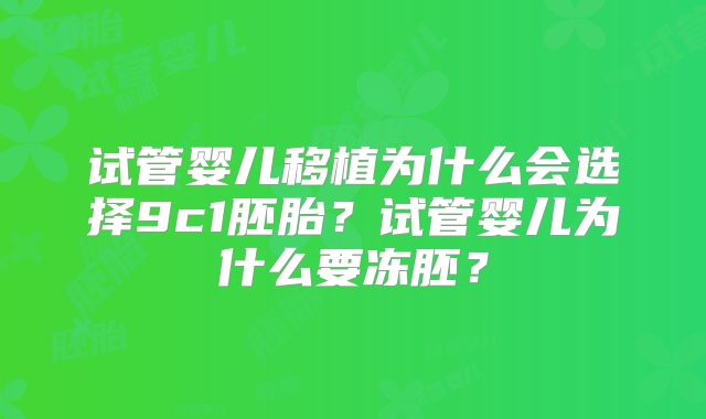 试管婴儿移植为什么会选择9c1胚胎？试管婴儿为什么要冻胚？