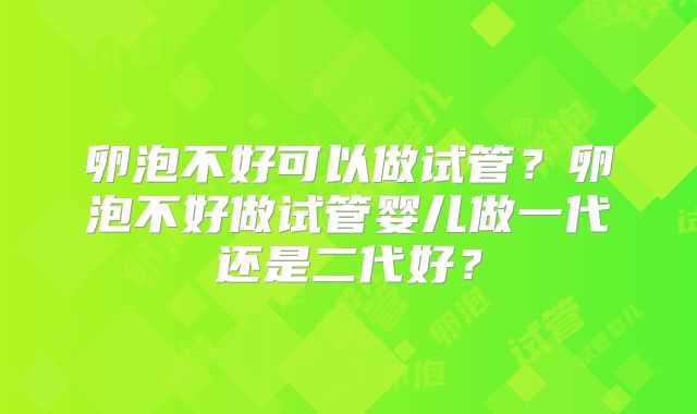 卵泡不好可以做试管？卵泡不好做试管婴儿做一代还是二代好？