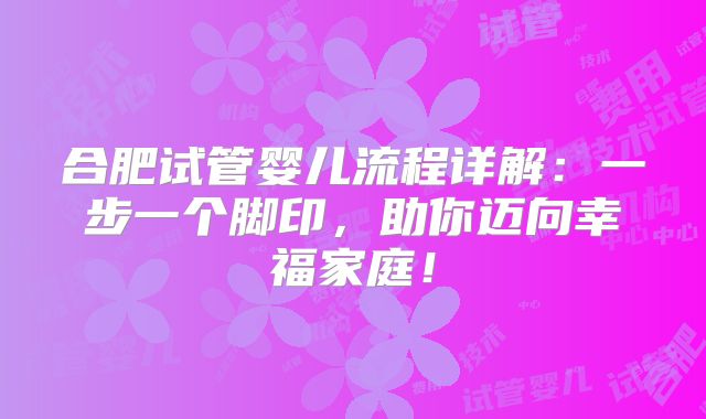 合肥试管婴儿流程详解:一步一个脚印,助你迈向幸福家庭!